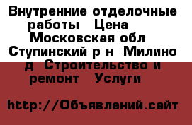 Внутренние отделочные работы › Цена ­ 1 - Московская обл., Ступинский р-н, Милино д. Строительство и ремонт » Услуги   